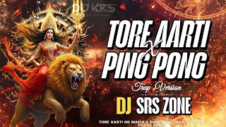 Dj SRS ZONE - TORE AARTI HO MAIYA x PING PONG TRAP VERSION || BHAKTI SPECIAL MIX 2025