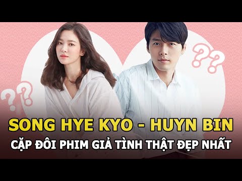 Song Hye Kyo - Hyun Bin: Cặp đôi phim giả tình thật đẹp nhất xứ Hàn, cái kết toang vì tiểu tam?