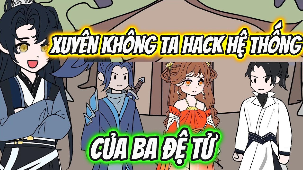 Xuyên Không Ta Hack Hệ Thống Của Ba Đệ Tử | Full 1-12 | HH Xuyên Không