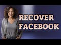 How Do You Recover a Facebook Account Without Password or Email?