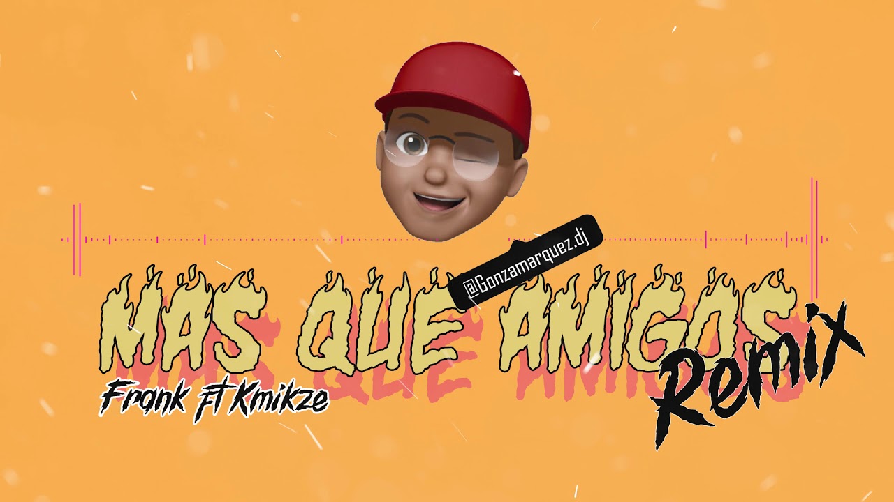 MS QUE AMIGOS  FRANK FT KMIKZE  GONZA MARQUEZ REMIX 