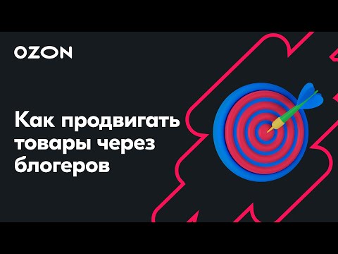 Видео: Как продвигать товары через блогеров— вебинар Ozon от 17 апреля