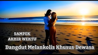 SAMPEK AKHIR WEKTU [Dangdut Romantis Melankolis] Lagu Dangdut terbaru @griyaosing