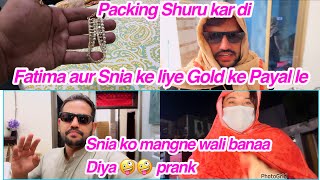 Fatima aur Snia ke liye Gold ke Payal le,Snia ko mangne wali banaa Diya 🤪🤪 prank,Packing Shuru kar d