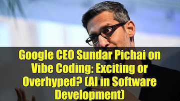Google CEO Sundar Pichai on Vibe Coding: Exciting or Overhyped? (AI in Software Development)