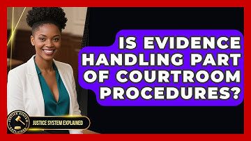 Is Evidence Handling Part of Courtroom Procedures? - Justice System Explained