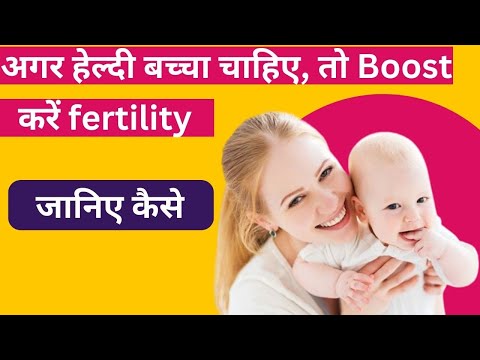 अगर हेल्दी बच्चा चाहिए तो , तो Boost करें fertility || जानिए कैसे ?