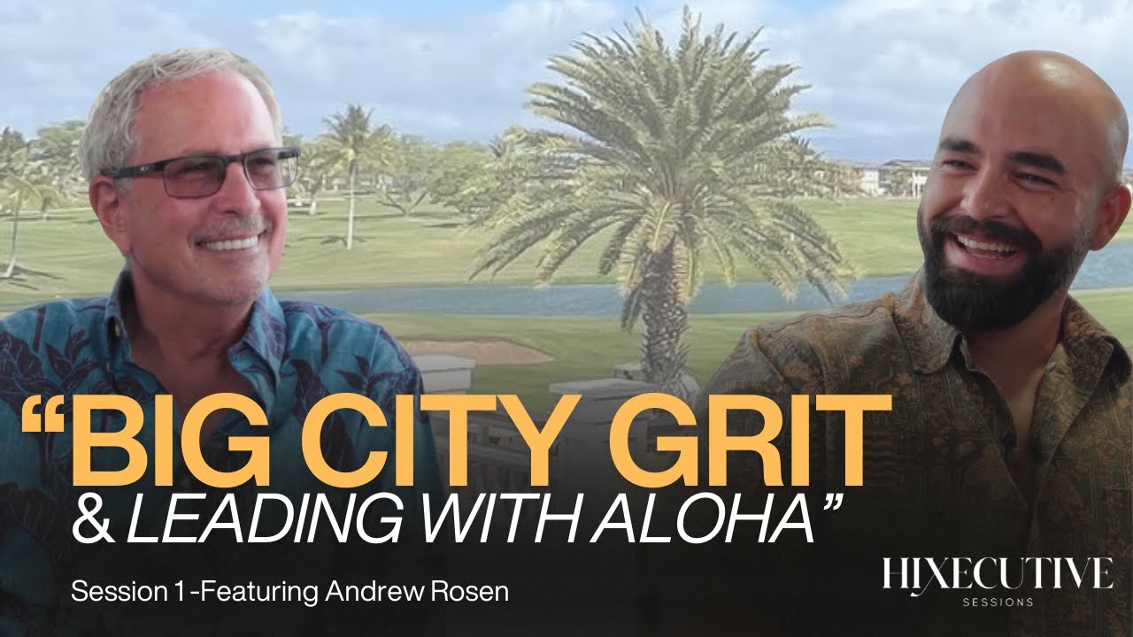 New York to Hawai'i: Big City Grit & Leading with Aloha | Andrew Rosen | Hixecutive Session 1