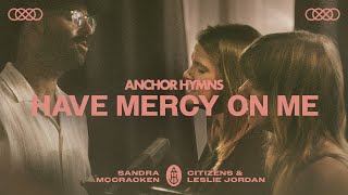 Video thumbnail of "Anchor Hymns | Have Mercy On Me (ft. Sandra McCracken, Leslie Jordan, Citizens) Official Live Video"