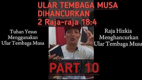 Raja Hizkia Menghancurkan Ular Tembaga dan Tuhan Yesus Menggunakan Ular Tembaga, Part 10.