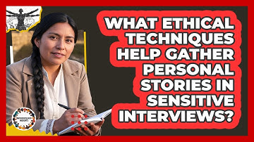 What Ethical Techniques Help Gather Personal Stories In Sensitive Interviews?