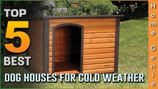 Top 5 Best Dog Houses for Cold Weather Review in 2023 | Both Indoor & Outdoor Types