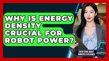 Why Is Energy Density Crucial For Robot Power? - Everything About Robotics Explained