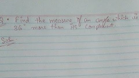 find the measure of an angle which is 36 degree more than its complement.