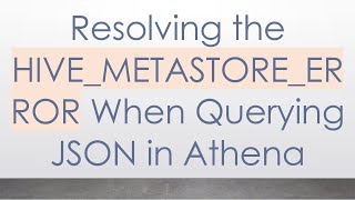 Resolving the HIVE_METASTORE_ERROR When Querying JSON in Athena Profile