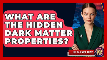What Are The Hidden Dark Matter Properties? - Did Ya Know This