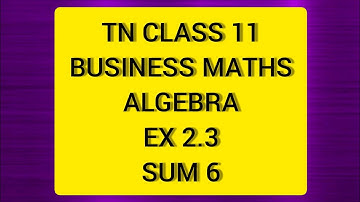TN Class 11 Business Maths Algebra Ex 2.3 Sum 6