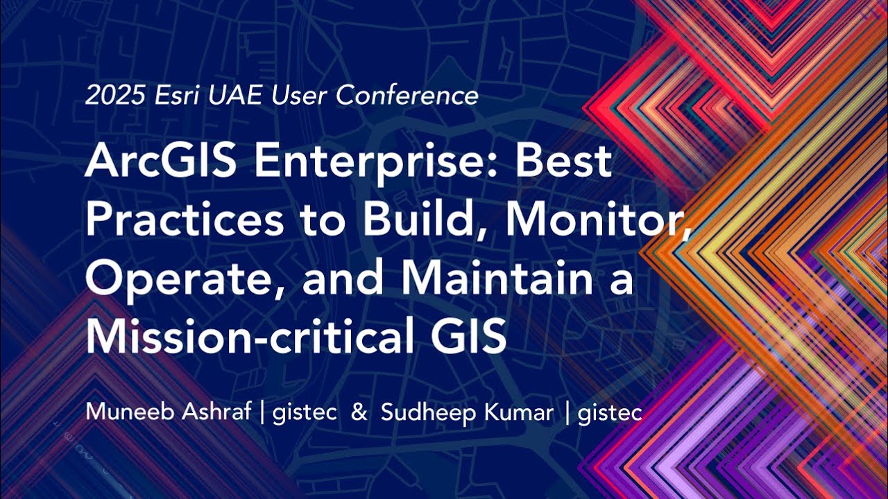 Build, Monitor, Operate, and Maintain a Mission-critical GIS | 2025 Esri UAE User Conference