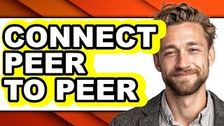 How To Connect Peer To Peer - Full Guide