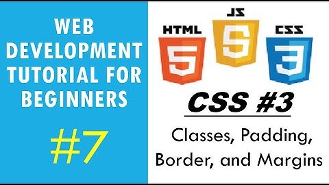 Web Development Tutorial for Beginners #7 | CSS #3 - Classes, Padding, Border, and Margins