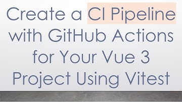 Create a CI Pipeline with GitHub Actions for Your Vue 3 Project Using Vitest