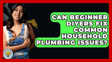 Can Beginner DIYers Fix Common Household Plumbing Issues? - LearnToDIY360.com