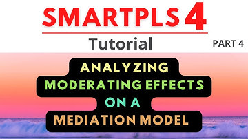 SmartPLS 4 - Tutorial 4: Analyzing moderating effects on a mediation model