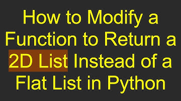 How to Modify a Function to Return a 2D List Instead of a Flat List in Python