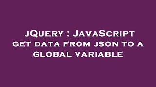 jQuery : JavaScript get data from json to a global variable