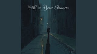 Still In Your Shadow 2