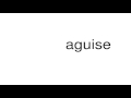 How to pronounce aguise