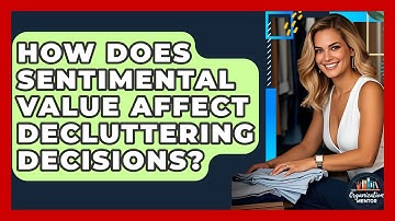 How Does Sentimental Value Affect Decluttering Decisions? - Your Organization Mentor