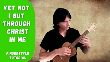 Yet Not I, But Through Christ In Me - [Tutorial] Ukulele Fingerstyle (CityAlight)