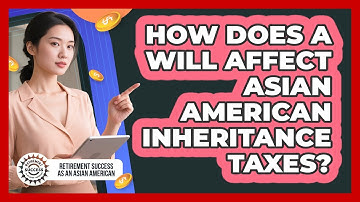 How Does A Will Affect Asian American Inheritance Taxes? - Retirement Success as an Asian American