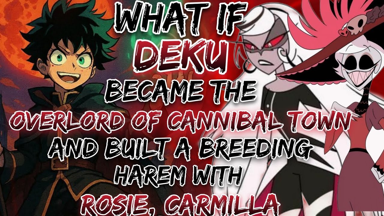 What If Deku Became The Overlord Of Cannibal Town And Built A Breeding Harem With Rosie, Carmilla