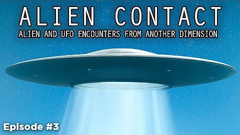ALIEN CONTACT (Ep 3) - ALIEN AND UFO ENCOUNTERS FROM ANOTHER DIMENSION