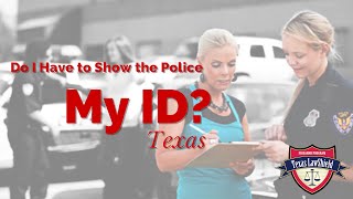 Do I Have To Show the Police My ID?  TX