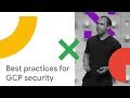 A Security Practitioners Guide to Best Practice GCP Security (Cloud Next '18)