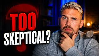 “You’re WAY Too Skeptical!” ... But Am I?