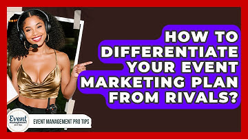 How To Differentiate Your Event Marketing Plan From Rivals? - Event Management Pro Tips