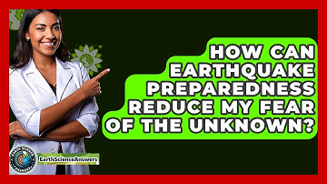 How Can Earthquake Preparedness Reduce My Fear Of The Unknown? - Earth Science Answers
