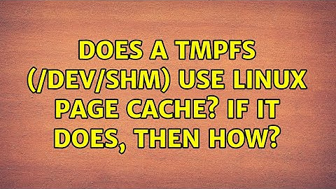 Does a tmpfs (/dev/shm) use Linux Page Cache? If it does, then how?