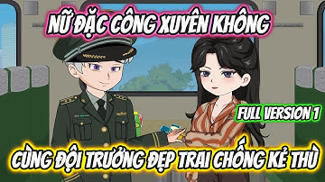 Nữ Đặc Công Xuyên Không Cùng Đội Trưởng Đẹp Trai Chống Kẻ Thù Full Version 1
