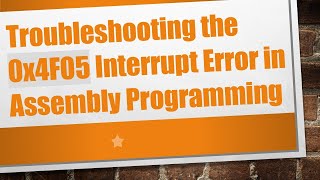 Troubleshooting The 0X4F05 Interrupt Error In Embly Programming