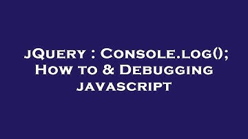 jQuery : Console.log(); How to & Debugging javascript