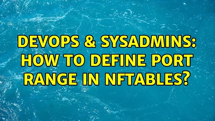 DevOps & SysAdmins: How to define port range in nftables?