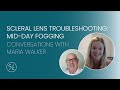 Scleral Lens Troubleshooting: Mid-day Fogging | Conversations with Maria Walker