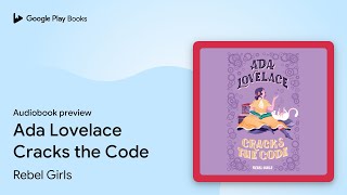 Ada Lovelace Cracks the Code by Rebel Girls · Audiobook preview