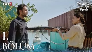 Taşacak Bu Deniz 1.Bölüm | Özet Hikaye 