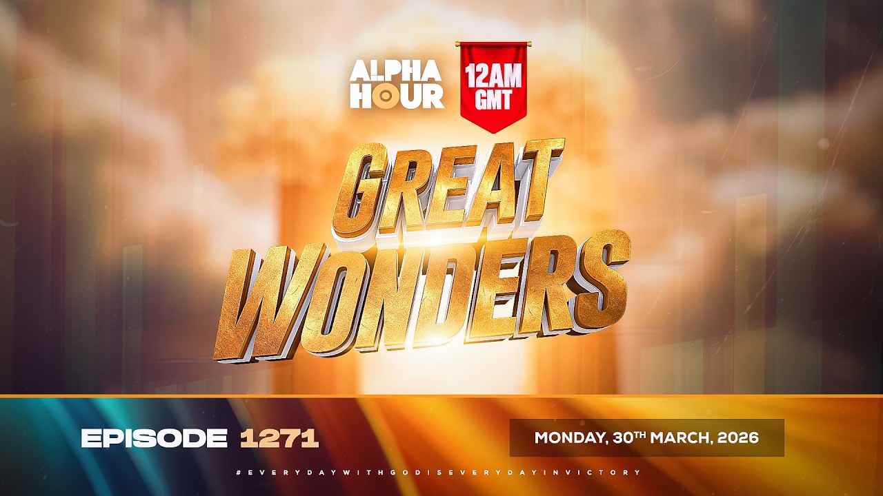 ALPHA HOUR EPISODE 1271 || GREAT WONDERS || MONDAY, 30th MARCH, 2026 ...